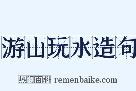 游山玩水造句是什么意思的图片